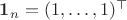 $\mathbf 1 _n = (1,\ldots, 1)^\top$