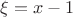 $\xi=x-1$