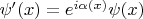 $\psi'(x)=e^{i\alpha(x)}\psi(x)$