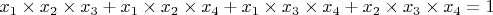 $x_1\times x_2\times x_3 + x_1\times x_2\times x_4 + x_1\times x_3\times x_4 + x_2\times x_3\times x_4= 1$