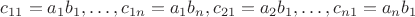 $c_{11}=a_1b_1,\ldots, c_{1n}=a_1b_n, c_{21}=a_2b_1,\ldots,c_{n1}=a_n b_1$