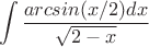 $$\int \frac{ arcsin (x/2) dx}{\sqrt{2-x}}$$
