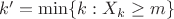 $k'=\min \{k:X_k \geq m \}$