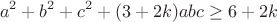 $$a^2+b^2+c^2+(3+2k)abc\geq6+2k$$
