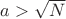 $ a > \sqrt{N} $