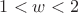$1<w<2$