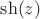 $\sh(z)$