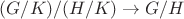 $(G / K) / (H / K) \to G / H$