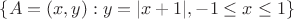$\{A=(x,y):y=|x+1|, -1\le x \le1 \} $