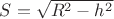 $S=\sqrt{R^2-h^2}$