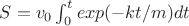 $S=v_0\int^t_0 exp(-kt/m)dt$