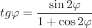 \[
tg\varphi  = \frac{{\sin 2\varphi }}{{1 + \cos 2\varphi }}
\]