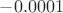 $-0.0001$