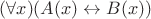 $(\forall x)(A(x)\leftrightarrow B(x))$ $(\forall x)(A(x)\leftrightarrow B(x))$