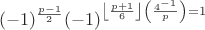 $$ (-1)^{\frac{p-1}{2}} (-1)^\left \lfloor {\frac{p+1}{6}} \right \rfloor \left( \frac{4^{-1}}{p} \right) = 1$$