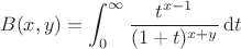$$
B(x,y) = \int_0^\infty\dfrac{t^{x-1}}{(1+t)^{x+y}}\,\mathrm{d}t
$$