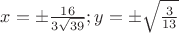 $x=\pm\frac{16}{3\sqrt{39}};y=\pm\sqrt{\frac{3}{13}}$