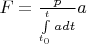 $F=\frac{p}{\int\limits_{t_0}^{t}adt}a$