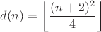 $$d(n)=\left\lfloor\frac{(n+2)^2}{4}\right\rfloor$$ $$d(n)=\left\lfloor\frac{(n+2)^2}{4}\right\rfloor$$