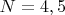 $N=4,5$