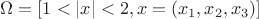 $\Omega =[1<|x|<2,x=(x_1,x_2,x_3)]$