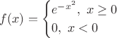 $$f(x)= \begin{cases} e^{-x^2}, \ x\geq 0 \\
0, \ x<0 \end{cases}$$