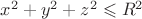 $x^2+y^2+z^2\leqslant R^2$