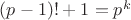 $(p-1)!+1=p^k$