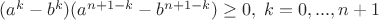 $(a^{k}-b^{k})(a^{n+1-k}-b^{n+1-k}) \geq 0, \; k=0,...,n+1$