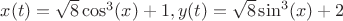 $x(t)=\sqrt{8} \cos^3 (x)+1,y(t)=\sqrt{8} \sin^3 (x)+2$
