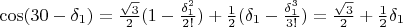 $\cos(30-\delta_1)=\frac {\sqrt{3}}{2}(1-\frac {\delta_1^2} {2!})+\frac {1}{2}(\delta_1-\frac {\delta_1^3}{3!})=\frac {\sqrt{3}}{2}+\frac 1 2 \delta_1$