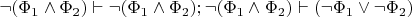 $\neg(\Phi_1\wedge\Phi_2)\vdash\neg(\Phi_1\wedge\Phi_2); \neg(\Phi_1\wedge\Phi_2)\vdash(\neg\Phi_1\vee\neg\Phi_2)$