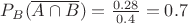 $P_B(\overline{A\cap B})=\frac{0.28}{0.4}=0.7$
