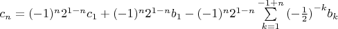 $\[c_n = ( - 1)^n 2^{1 - n} c_1 + ( - 1)^n 2^{1 - n} b_1 - ( - 1)^n 2^{1 - n} \sum\limits_{k = 1}^{ - 1 + n} {( - \frac{1} {2})} ^{ - k} b_k \]$