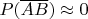 $P(\overline{AB}) \approx 0$