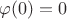 $\varphi(0) =0$