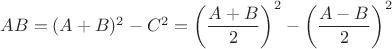 $AB=(A+B)^2-C^2=\left(\dfrac{A+B}{2}\right)^2-\left(\dfrac{A-B}{2}\right)^2$