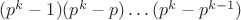 $(p^k-1)(p^k-p) \dots (p^k-p^{k-1})$