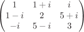 $$\left ( \begin{matrix}
1 &1+i&i \\ 
1-i & 2&5+i\\
-i & 5-i &3
\end{matrix}  \right )
$$
