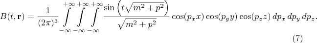 $$
B(t, {\bf r}) = \frac{1}{(2 \pi)^3} \int\limits_{-\infty}^{+\infty}
\int\limits_{-\infty}^{+\infty} \int\limits_{-\infty}^{+\infty}
\frac{ \sin \left( t \sqrt{m^2 + p^2} \right) }{\sqrt{m^2 + p^2}} \cos (p_x x) \cos (p_y y) \cos (p_z z)
\, dp_x \, dp_y \, dp_z. \eqno(7)
$$
