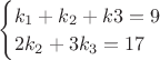 $\begin{cases} k_1+k_2+k3=9 \\  2k_2+3k_3=17 \end{cases}$