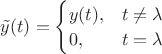 $\tilde y(t)= \begin{cases}    y(t), &t\neq \lambda\\    0, & t=\lambda  \end{cases}$