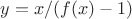 $y=x/(f(x)-1)$