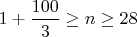 $1+\dfrac{100}{3}\geq n \geq 28$