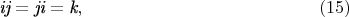 $$
\textit{ij}=\textit{ji}=\textit{k}, \eqno                  (15)
$$
