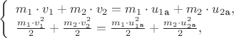 $
\left\{ \begin{array}{l}
m_1\cdot v_1+m_2\cdot v_2 = m_1\cdot u_1_\text{а}+m_2\cdot u_2_\text{а},\\
\frac{m_1\cdot v_1^2}{2}+\frac{m_2\cdot v_2^2}{2} =
\frac{m_1\cdot u^2_1_\text{а}}{2}+\frac{m_2\cdot u^2_2_\text{а}}{2},
\end{array} \right.
$