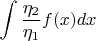 $\displaystyle\int \frac{\eta_2}{\eta_1}f(x)dx$