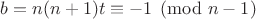 $b=n(n+1)t \equiv -1 \pmod{n-1}$