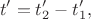 $$t ' =t'_{2} -t'_{1},$$