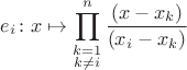 $$e_i\colon x\mapsto \prod_{\substack{k=1\\k\neq i}}^n\frac {(x-x_k)}{(x_i-x_k)}$$